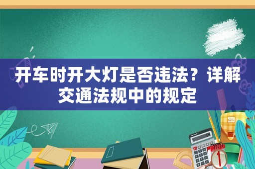 開車時開大燈是否違法？詳解交通法規(guī)中的規(guī)定