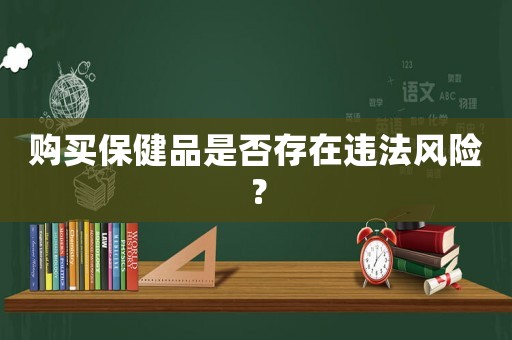 購買保健品是否存在違法風險？