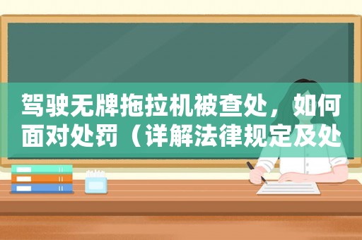 駕駛無牌拖拉機被查處，如何面對處罰（詳解法律規定及處理流程）