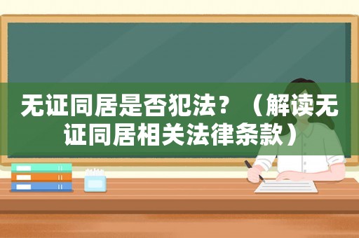 無證同居是否犯法？（解讀無證同居相關(guān)法律條款）