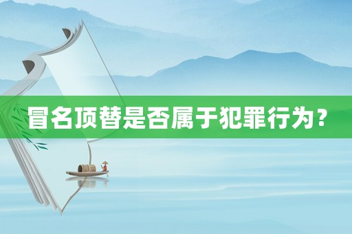 冒名頂替是否屬于犯罪行為？