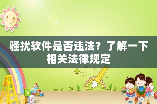 騷擾軟件是否違法？了解一下相關法律規定