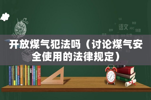 開放煤氣犯法嗎（討論煤氣安全使用的法律規定）