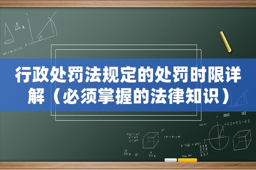 行政處罰法規定的處罰時限詳解（必須掌握的法律知識）