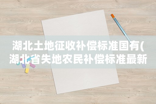 湖北土地征收補償標準國有(湖北省失地農民補償標準最新)