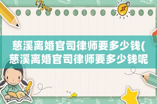 慈溪離婚官司律師要多少錢(慈溪離婚官司律師要多少錢呢)
