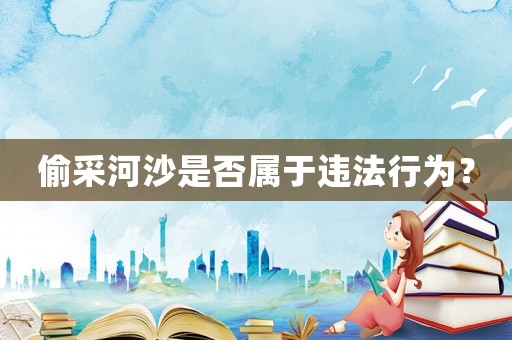 偷采河沙是否屬于違法行為？
