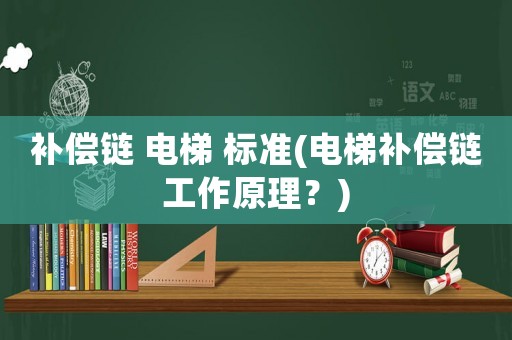 補償鏈 電梯 標準(電梯補償鏈工作原理？)