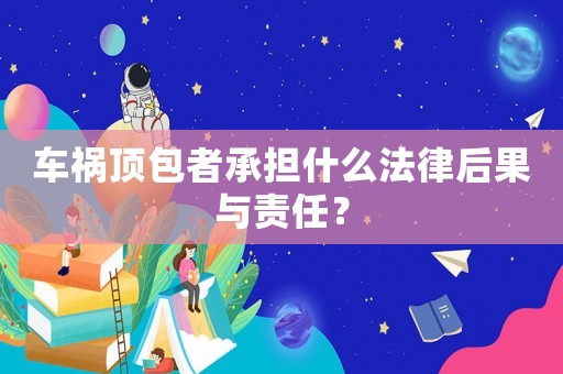 車禍頂包者承擔什么法律后果與責任？