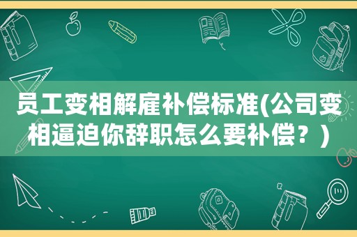 員工變相解雇補償標準(公司變相逼迫你辭職怎么要補償？)