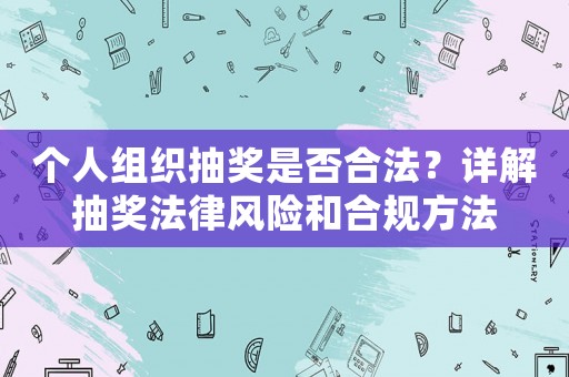 個人組織抽獎是否合法？詳解抽獎法律風(fēng)險和合規(guī)方法