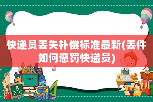 快遞員丟失補償標準最新(丟件如何懲罰快遞員)