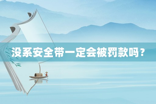 沒(méi)系安全帶一定會(huì)被罰款嗎？