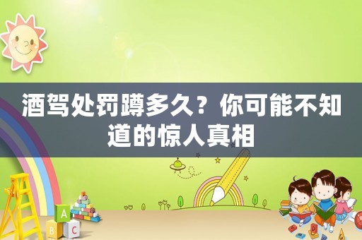 酒駕處罰蹲多久？你可能不知道的驚人真相