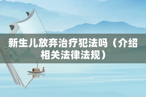 新生兒放棄治療犯法嗎（介紹相關法律法規）