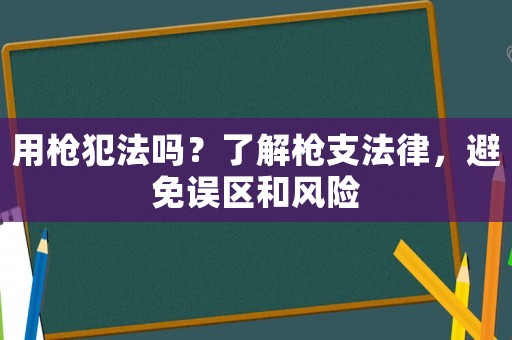 用槍犯法嗎？了解槍支法律，避免誤區和風險
