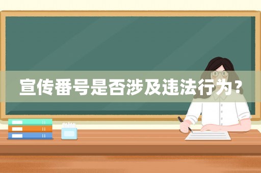 宣傳番號是否涉及違法行為？