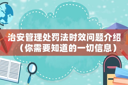 治安管理處罰法時效問題介紹（你需要知道的一切信息）