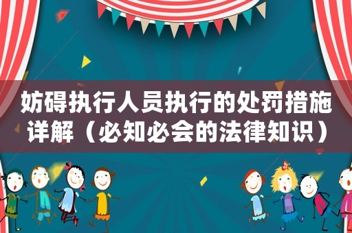 妨礙執行人員執行的處罰措施詳解（必知必會的法律知識）