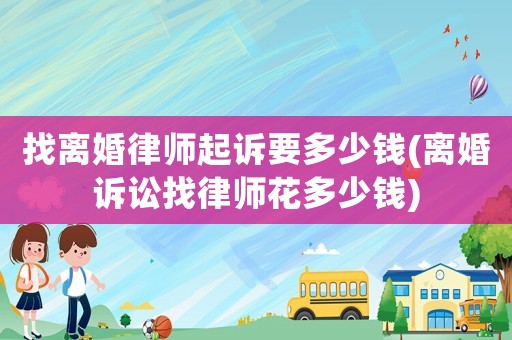 找離婚律師起訴要多少錢(離婚訴訟找律師花多少錢)