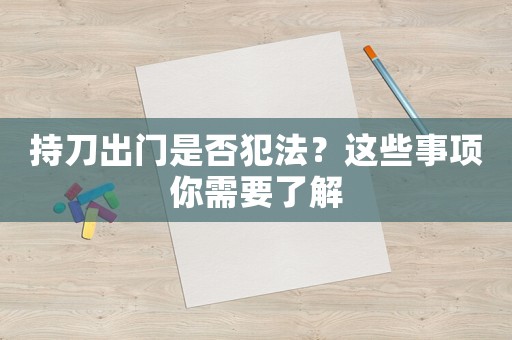 持刀出門是否犯法？這些事項你需要了解