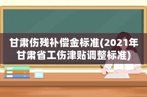 甘肅傷殘補(bǔ)償金標(biāo)準(zhǔn)(2021年甘肅省工傷津貼調(diào)整標(biāo)準(zhǔn))