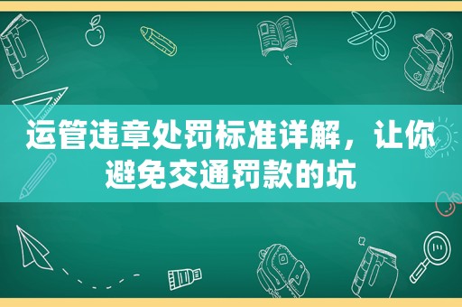 運(yùn)管違章處罰標(biāo)準(zhǔn)詳解，讓你避免交通罰款的坑