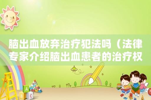 腦出血放棄治療犯法嗎（法律專家介紹腦出血患者的治療權利）