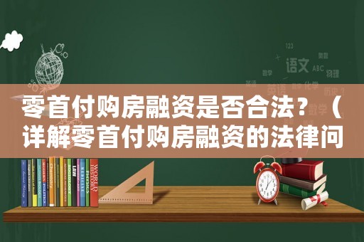 零首付購房融資是否合法？（詳解零首付購房融資的法律問題）