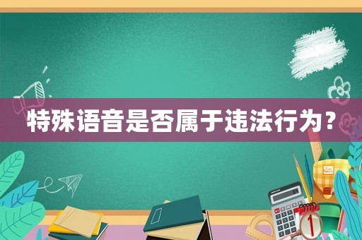 特殊語音是否屬于違法行為？