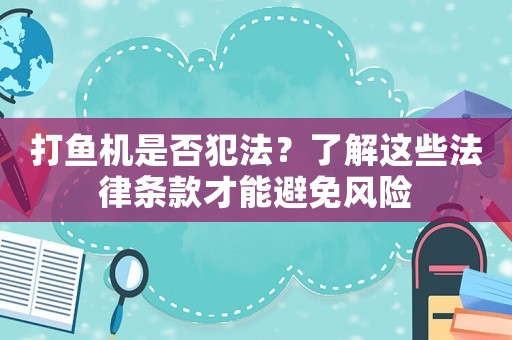 打魚機是否犯法？了解這些法律條款才能避免風險