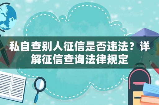 私自查別人征信是否違法？詳解征信查詢法律規(guī)定