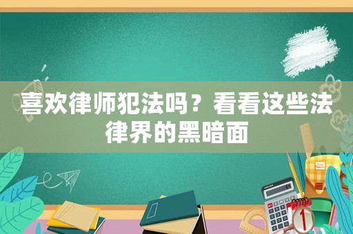 喜歡律師犯法嗎？看看這些法律界的黑暗面