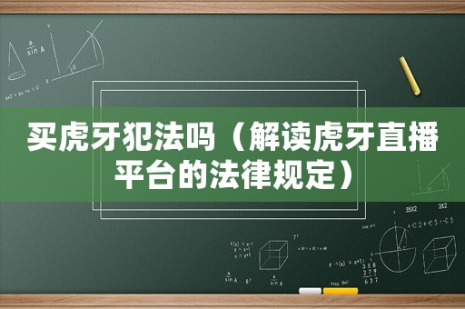 買虎牙犯法嗎（解讀虎牙直播平臺的法律規定）