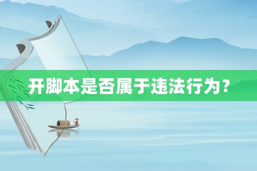 開腳本是否屬于違法行為？