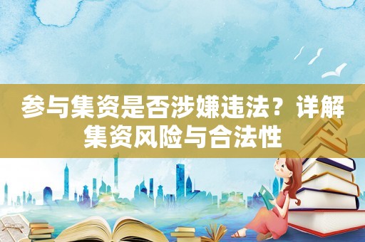 參與集資是否涉嫌違法？詳解集資風險與合法性
