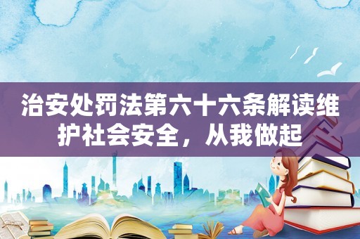 治安處罰法第六十六條解讀維護社會安全，從我做起