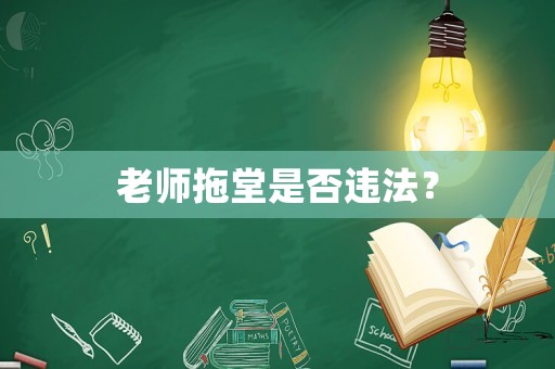 老師拖堂是否違法？