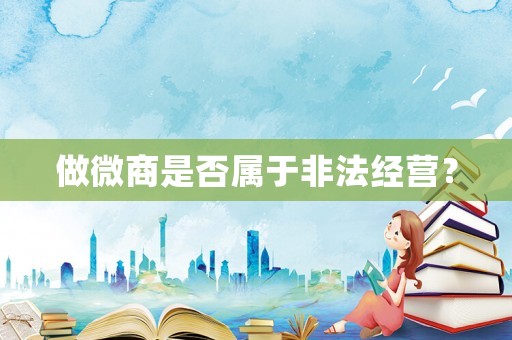 做微商是否屬于非法經營？