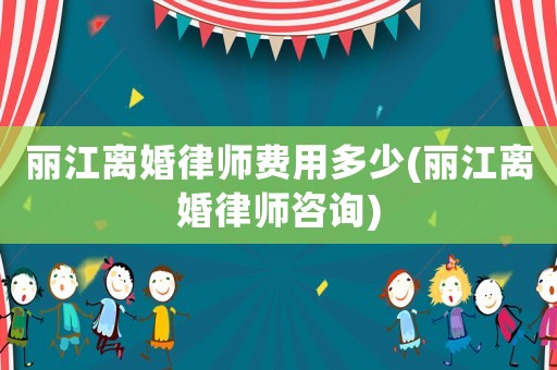 麗江離婚律師費用多少(麗江離婚律師咨詢)