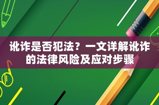 訛詐是否犯法？一文詳解訛詐的法律風險及應對步驟