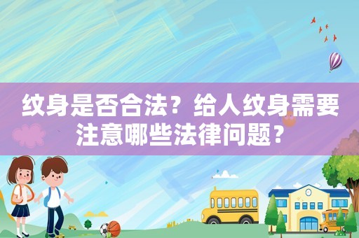 紋身是否合法？給人紋身需要注意哪些法律問題？
