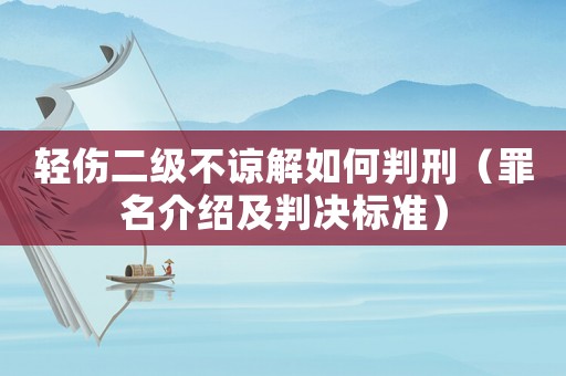 輕傷二級不諒解如何判刑（罪名介紹及判決標(biāo)準(zhǔn)）