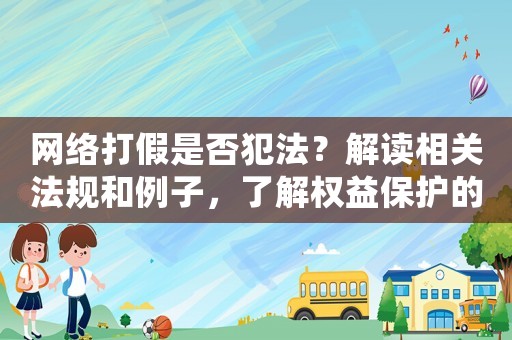 網(wǎng)絡(luò)打假是否犯法？解讀相關(guān)法規(guī)和例子，了解權(quán)益保護的正確姿勢