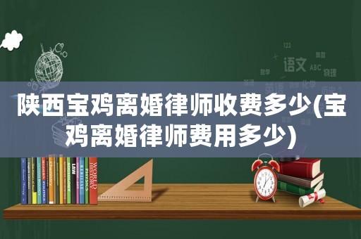 陜西寶雞離婚律師收費多少(寶雞離婚律師費用多少)