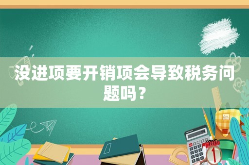 沒進項要開銷項會導致稅務問題嗎？