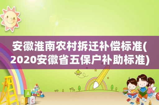 安徽淮南農村拆遷補償標準(2020安徽省五保戶補助標準)