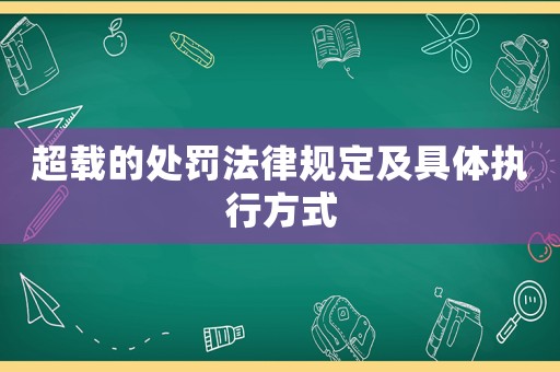 超載的處罰法律規定及具體執行方式
