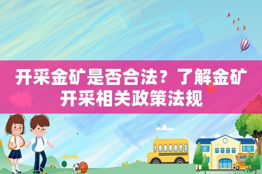 開采金礦是否合法？了解金礦開采相關政策法規
