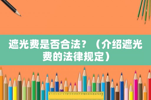 遮光費是否合法？（介紹遮光費的法律規定）
